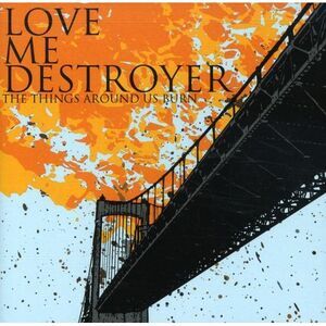 Love Me Destroyer - The Things Around Us Burn  CD